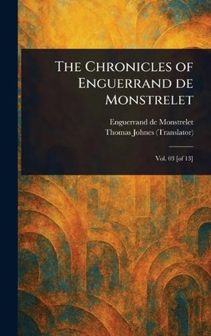 The Chronicles of Enguerrand De Monstrelet, Enguerrand De Monstrelet ; Thomas Johnes - Gebonden - 9781023326315