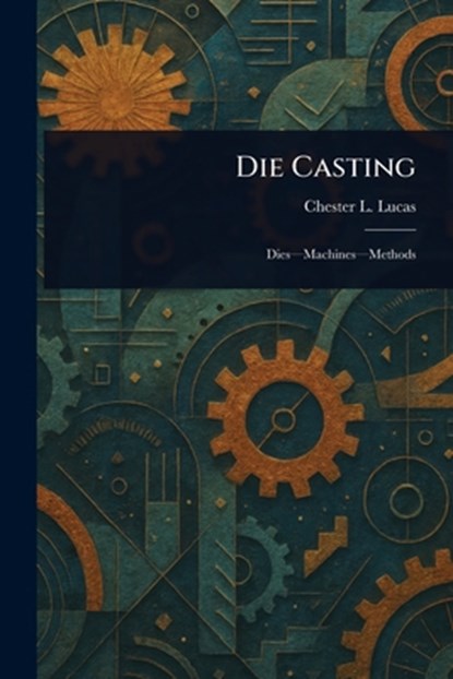 Die Casting, Chester L. Lucas - Paperback - 9781023334082