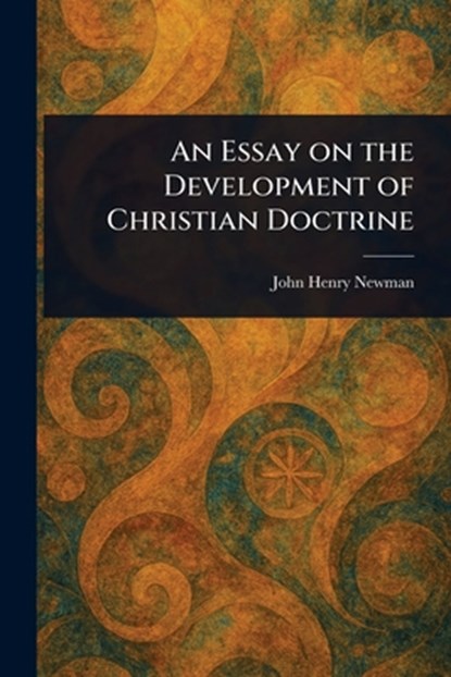 An Essay on the Development of Christian Doctrine, John Henry Newman - Paperback - 9781023357753