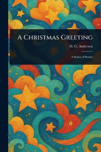 A Christmas Greeting, H C (Hans Christian) Andersen - Paperback - 9781023375689