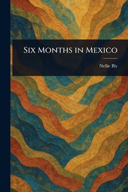Six Months in Mexico, Nellie Bly - Paperback - 9781023406147