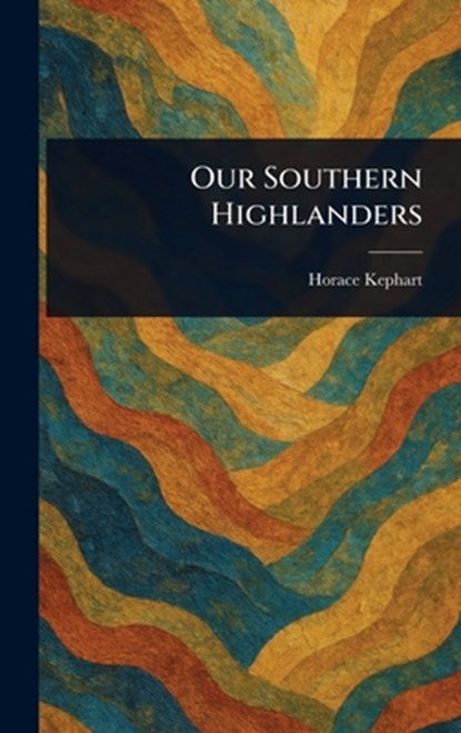 Our Southern Highlanders, Horace Kephart - Gebonden - 9781023406765