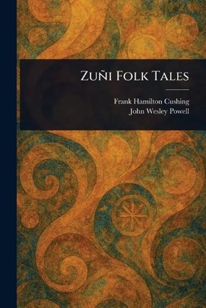 Zuñi Folk Tales, Frank Hamilton Cushing ; John Wesley Powell - Paperback - 9781023420396
