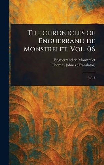The Chronicles of Enguerrand De Monstrelet, Vol. 06, Enguerrand De Monstrelet ; Thomas Johnes - Gebonden - 9781023430142