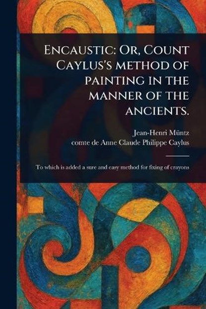 Encaustic, Jean-Henri Muntz ; Anne Claude Philippe Comte De Caylus - Paperback - 9781023433631