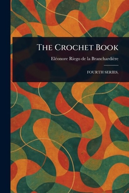 The Crochet Book, Eléonore Riego de la Branchardière - Paperback - 9781023485456
