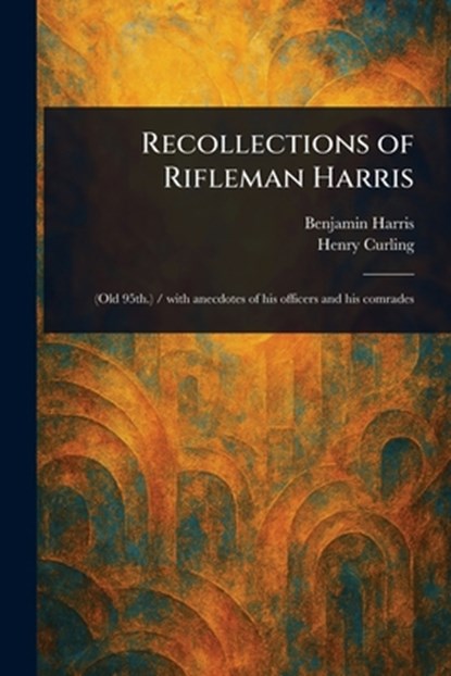 Recollections of Rifleman Harris, Benjamin Harris - Paperback - 9781023487160