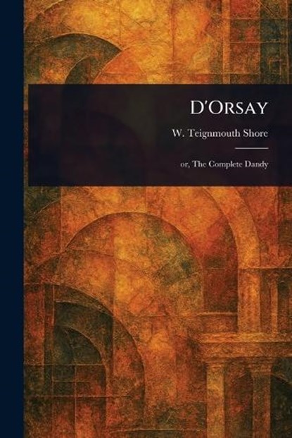 D'Orsay, W Teignmouth (William Teignmo Shore - Paperback - 9781023501682