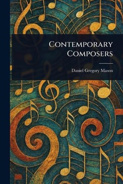 Contemporary Composers, Daniel Gregory Mason - Paperback - 9781023502160