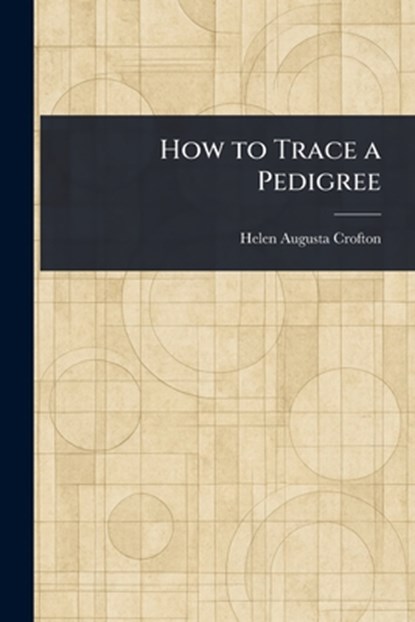 How to Trace a Pedigree, Helen Augusta Crofton - Paperback - 9781023516471
