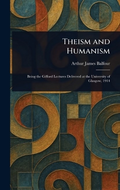 Theism and Humanism, Arthur James Balfour - Gebonden - 9781023545631