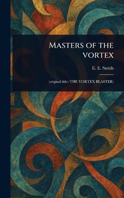 Masters of the Vortex, E E (Edward Elmer) Smith - Gebonden - 9781023546577