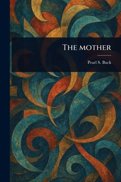 The Mother, Pearl S. (Pearl Sydenstricker) Buck - Paperback - 9781023552202