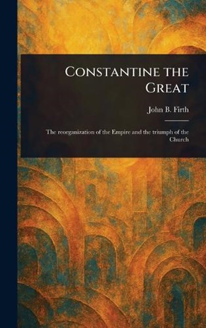 Constantine the Great, John B (John Benjamin) Firth - Gebonden - 9781023556446