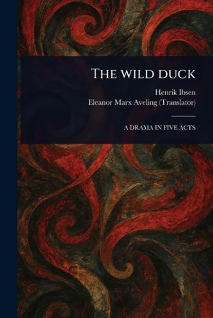 The Wild Duck, Henrik Ibsen ; Eleanor Marx Aveling - Paperback - 9781023562515