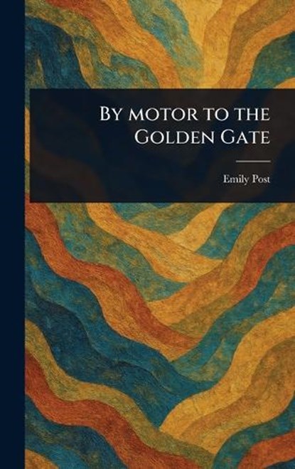 By Motor to the Golden Gate, Emily Post - Gebonden - 9781023567947