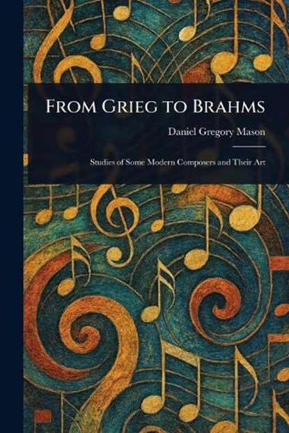 From Grieg to Brahms, Daniel Gregory Mason - Paperback - 9781023573504