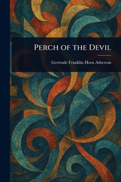 Perch of the Devil, Gertrude Franklin Horn Atherton - Paperback - 9781023582926