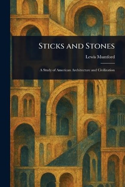 Sticks and Stones, Lewis Mumford - Paperback - 9781023584814