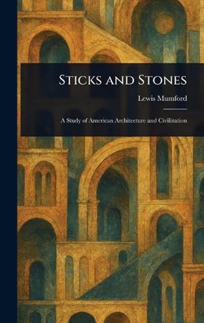 Sticks and Stones, Lewis Mumford - Gebonden - 9781023584845