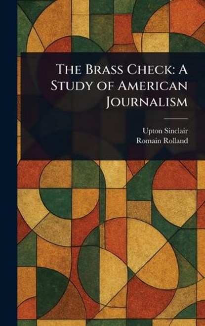 The Brass Check, Upton Sinclair ; Romain Rolland - Gebonden - 9781023585729