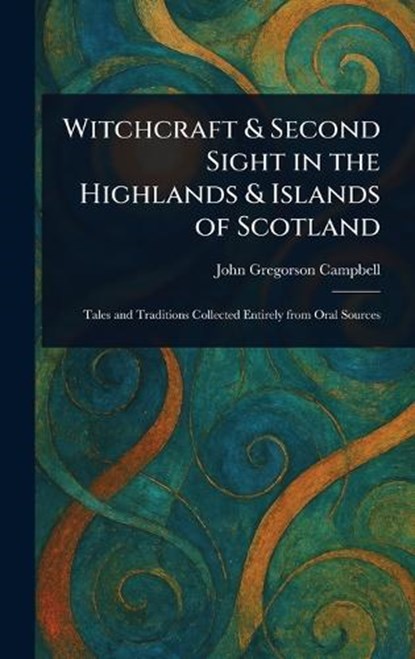 Witchcraft & Second Sight in the Highlands & Islands of Scotland, John Gregorson Campbell - Gebonden - 9781023586054
