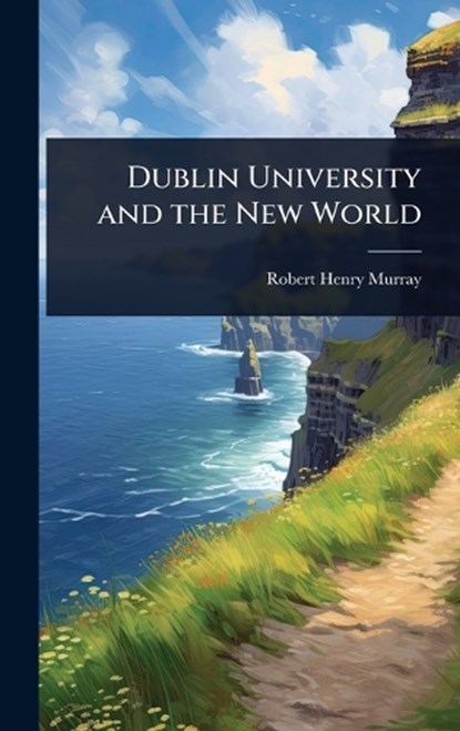 Dublin University and the New World, Robert Henry Murray - Gebonden - 9781023602143
