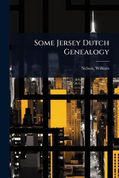 Some Jersey Dutch Genealogy, Nelson William - Paperback - 9781023627191