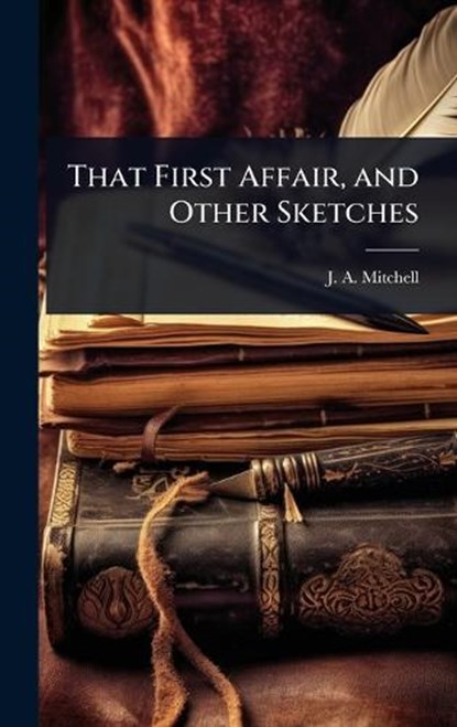 That First Affair, and Other Sketches, J A Mitchell - Gebonden - 9781023638777