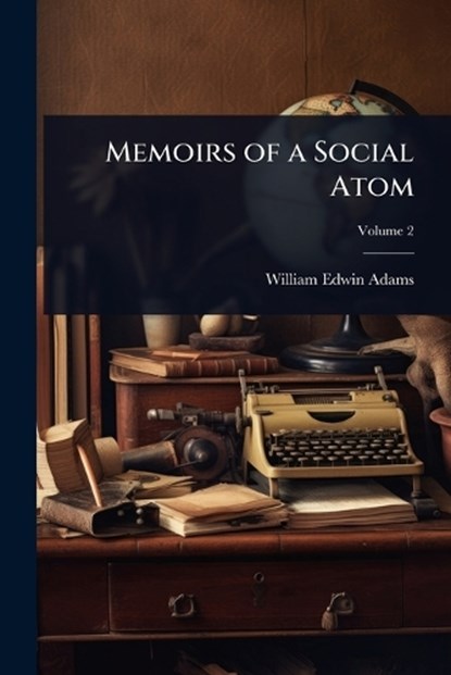 Memoirs of a Social Atom, William Edwin Adams - Paperback - 9781023701280