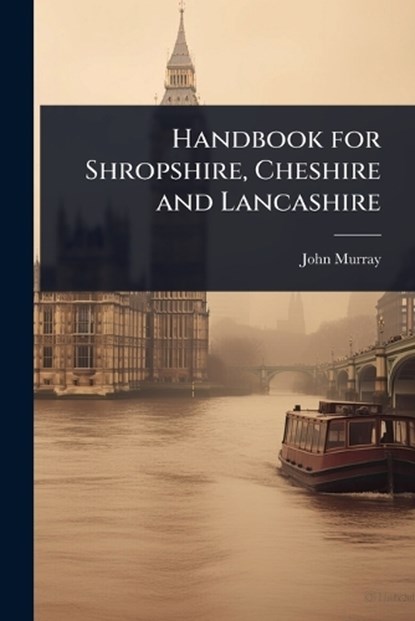 Handbook for Shropshire, Cheshire and Lancashire, John Murray - Paperback - 9781023703451
