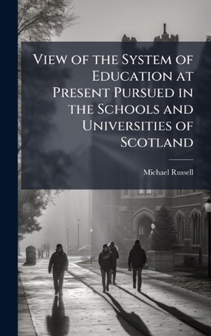 View of the System of Education at Present Pursued in the Schools and Universities of Scotland, Michael Russell - Gebonden - 9781023890632