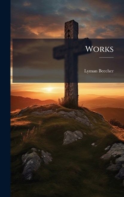 Works, Lyman Beecher - Gebonden - 9781023892902