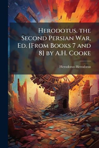 Herodotus. the Second Persian War, Ed. [From Books 7 and 8] by A.H. Cooke, Herodotus Herodotus - Paperback - 9781023968416
