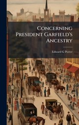 Concerning President Garfield's Ancestry - Edward G. Porter - 9781023981187