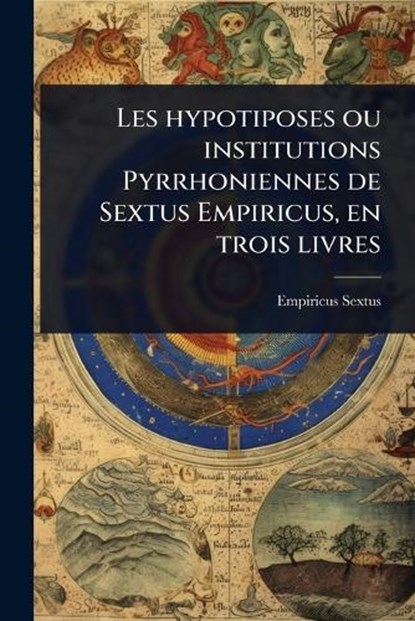 Les hypotiposes ou institutions Pyrrhoniennes de Sextus Empiricus, en trois livres, Empiricus Sextus - Paperback - 9781024030723