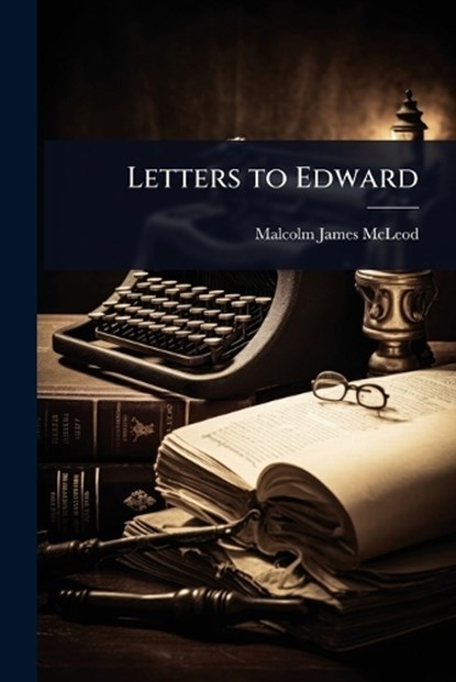 Letters to Edward, Malcolm James McLeod - Paperback - 9781024050585