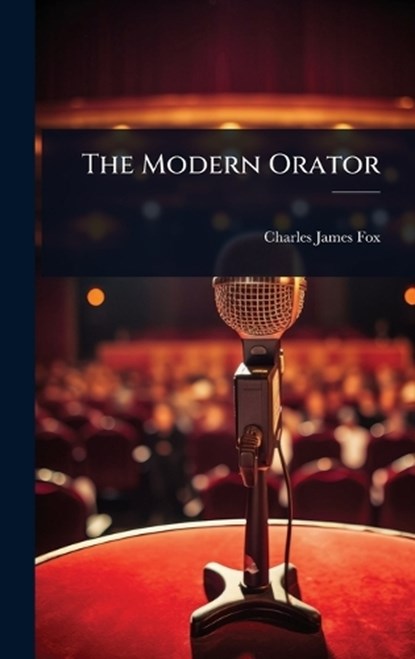 The Modern Orator, Charles James Fox - Gebonden - 9781024060508