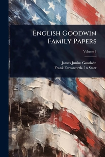 English Goodwin Family Papers, James Junius Goodwin - Paperback - 9781024088120