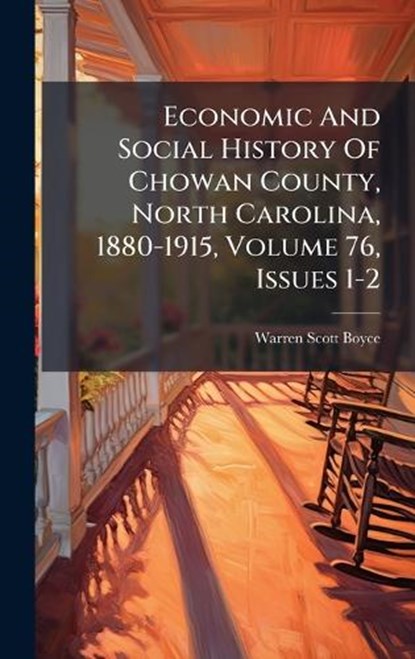 Economic And Social History Of Chowan County, North Carolina, 1880-1915, Volume 76, Issues 1-2, Warren Scott Boyce - Gebonden - 9781024596526
