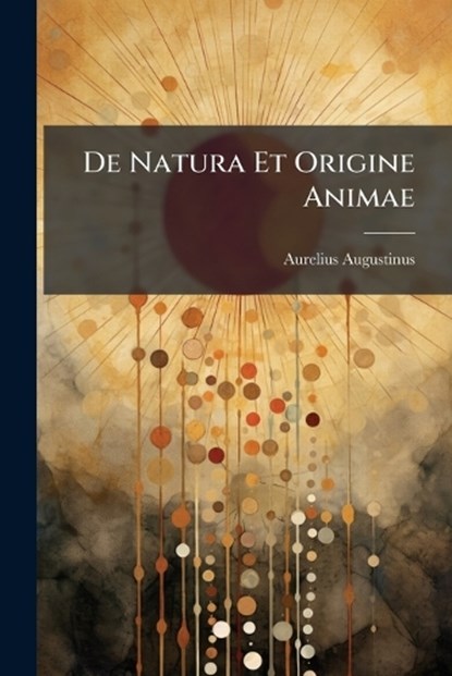 De Natura Et Origine Animae, Aurelius Augustinus - Paperback - 9781024598827