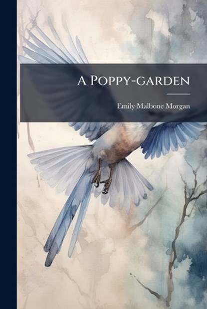 A Poppy-garden, Emily Malbone Morgan - Paperback - 9781024667066