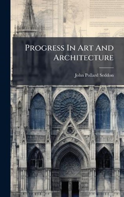 Progress In Art And Architecture, John Pollard Seddon - Gebonden - 9781024754872