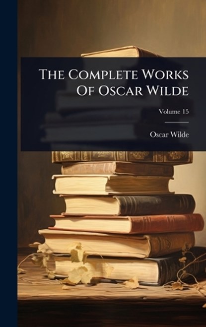 The Complete Works Of Oscar Wilde, Oscar Wilde - Gebonden - 9781024826494