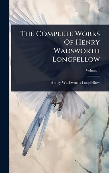 The Complete Works Of Henry Wadsworth Longfellow, Henry Wadsworth Longfellow - Gebonden - 9781024830682