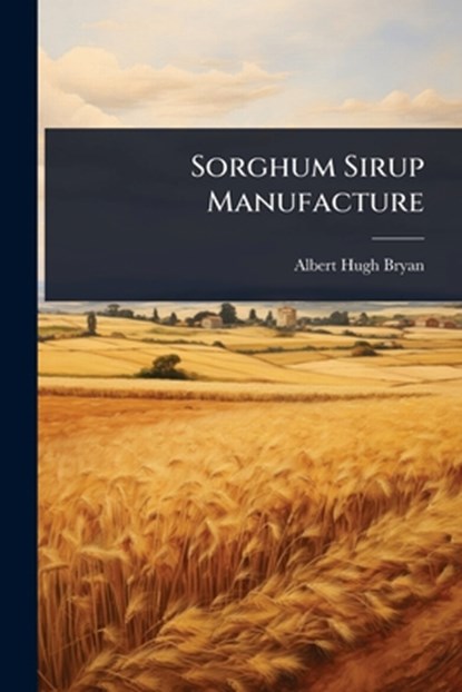 Sorghum Sirup Manufacture, Albert Hugh Bryan - Paperback - 9781024859461