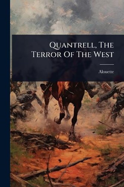 Quantrell, The Terror Of The West, Alouette (Pseud ). - Paperback - 9781024897555