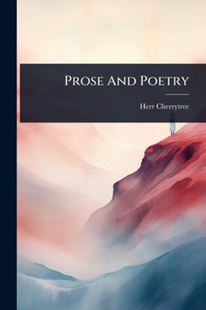 Prose And Poetry, Herr Cherrytree (Pseud ?) - Paperback - 9781024920857