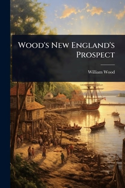 Wood's New England's Prospect, William Wood - Paperback - 9781024938333