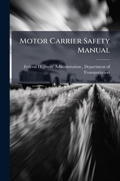 Motor Carrier Safety Manual, Federal Highway Administration (Fhwa) - Paperback - 9781025054834